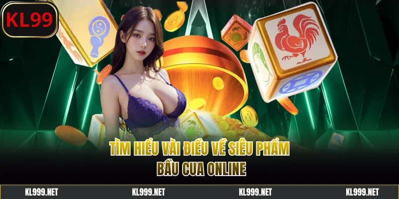Tìm hiểu vài điều về siêu phẩm Bầu cua online